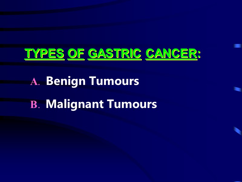TYPES OF GASTRIC CANCER: A.  Benign Tumours  B.  Malignant Tumours